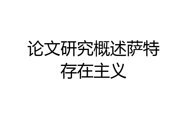 论文研究概述萨特存在主义