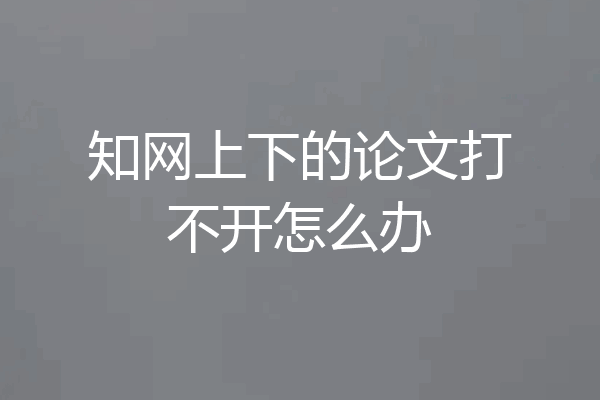 知网上下的论文打不开怎么办