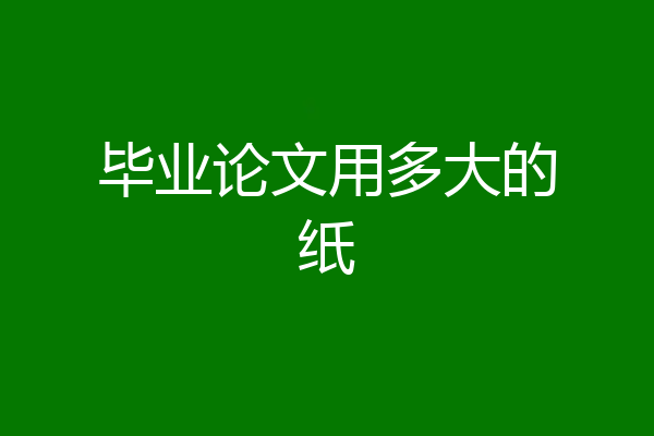 毕业论文用多大的纸