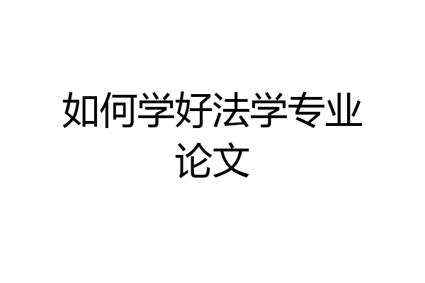 如何学好法学专业论文