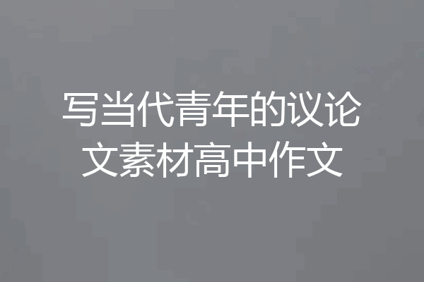 写当代青年的议论文素材高中作文