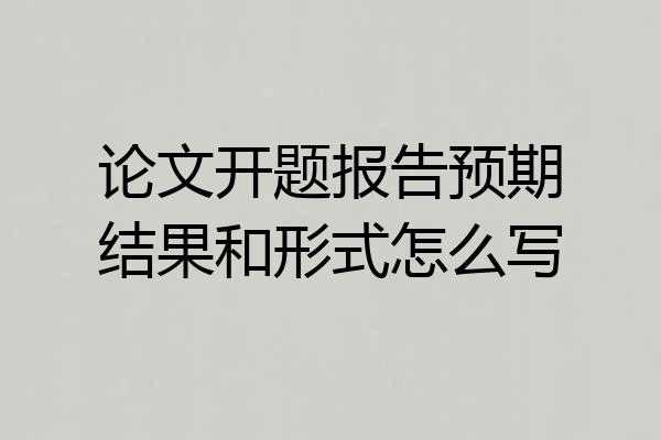 论文开题报告预期结果和形式怎么写