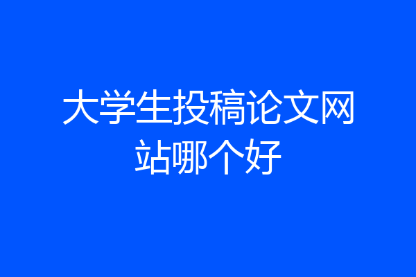 大学生投稿论文网站哪个好