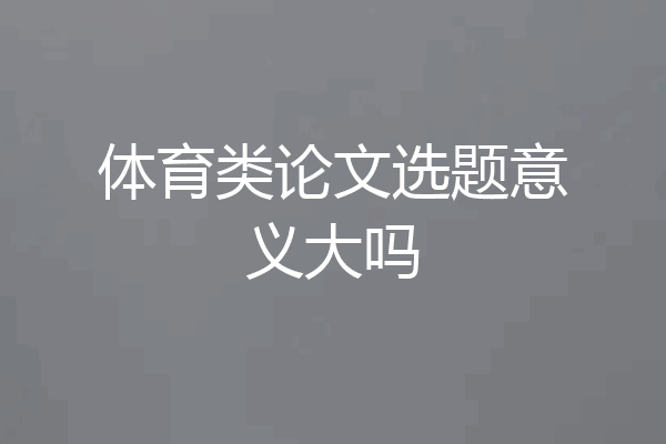 体育类论文选题意义大吗