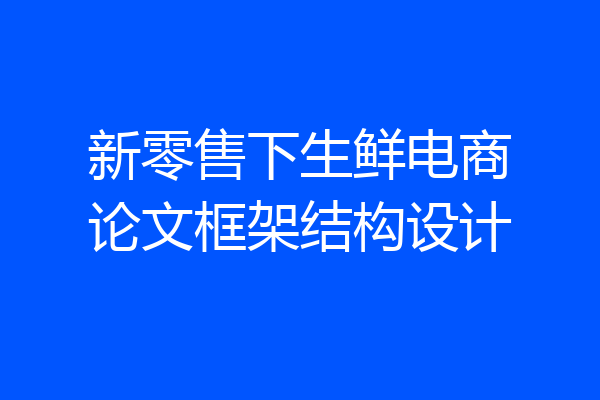 新零售下生鲜电商论文框架结构设计