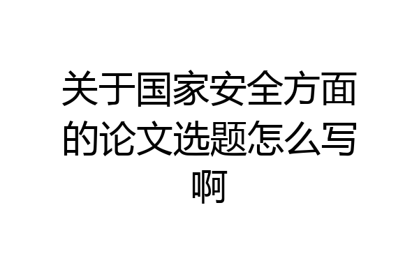 关于国家安全方面的论文选题怎么写啊