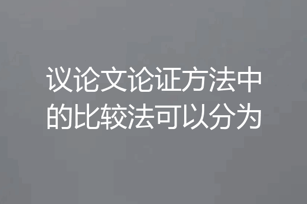 议论文论证方法中的比较法可以分为
