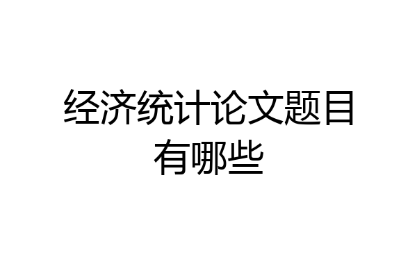 经济统计论文题目有哪些