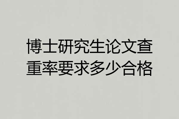 博士研究生论文查重率要求多少合格