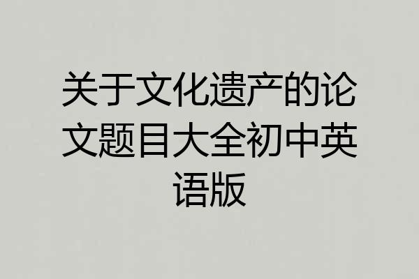 关于文化遗产的论文题目大全初中英语版