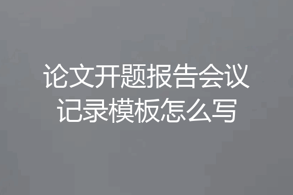 论文开题报告会议记录模板怎么写