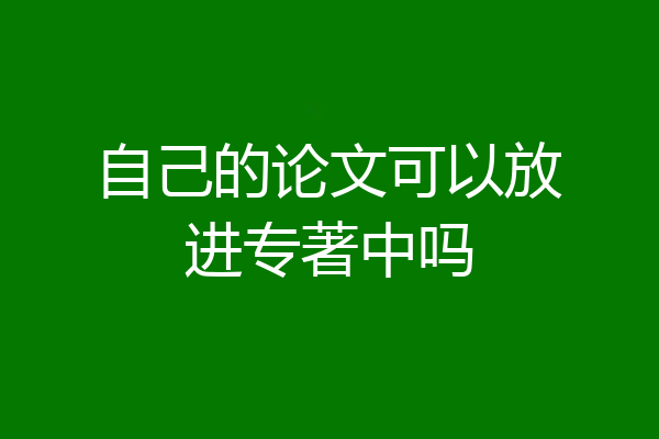 自己的论文可以放进专著中吗