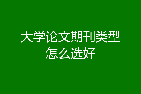 大学论文期刊类型怎么选好