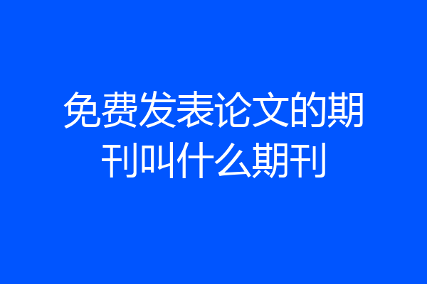 免费发表论文的期刊叫什么期刊