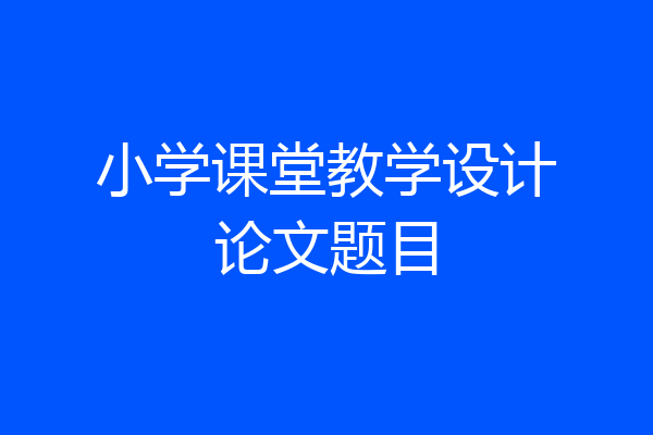 小学课堂教学设计论文题目