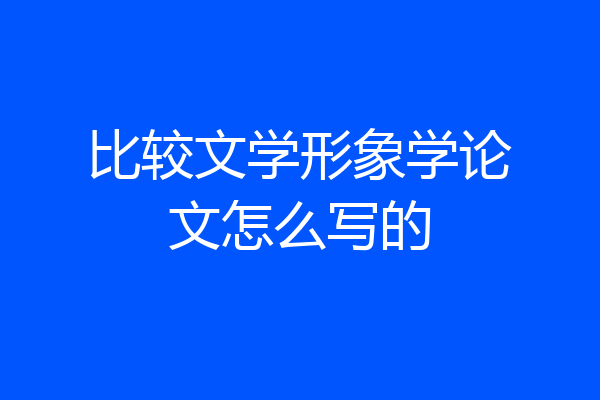 比较文学形象学论文怎么写的