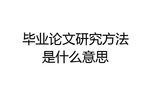毕业论文研究方法是什么意思