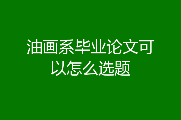油画系毕业论文可以怎么选题