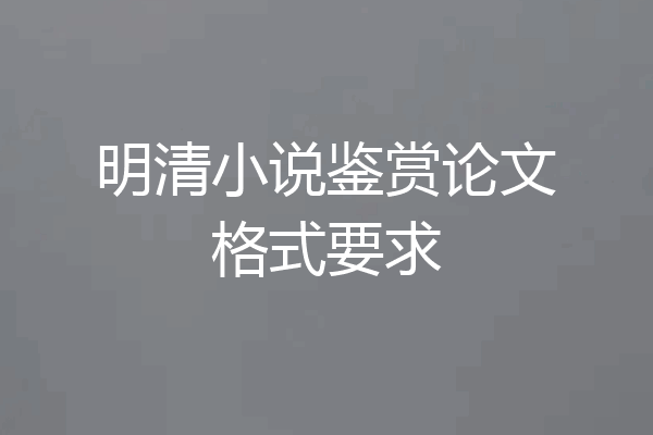 明清小说鉴赏论文格式要求