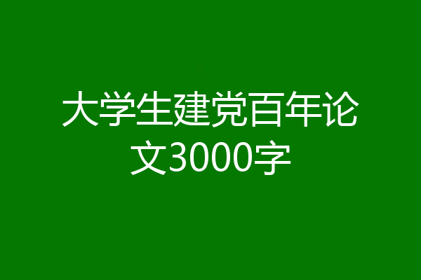 大学生建党百年论文3000字