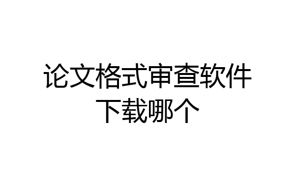 论文格式审查软件下载哪个