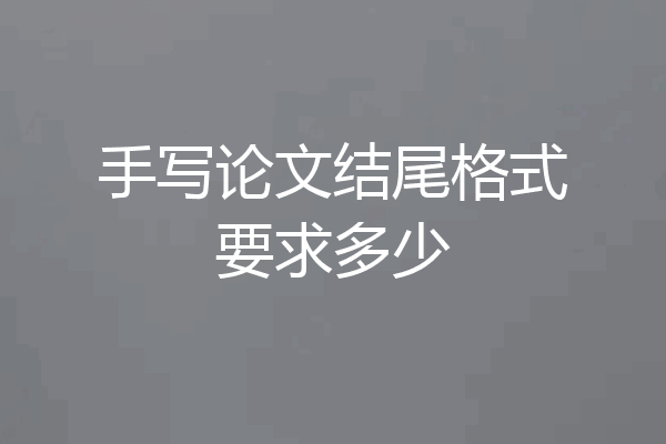 手写论文结尾格式要求多少