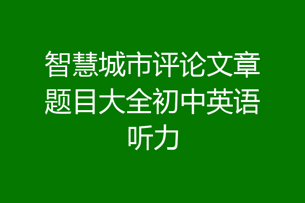 智慧城市评论文章题目大全初中英语听力