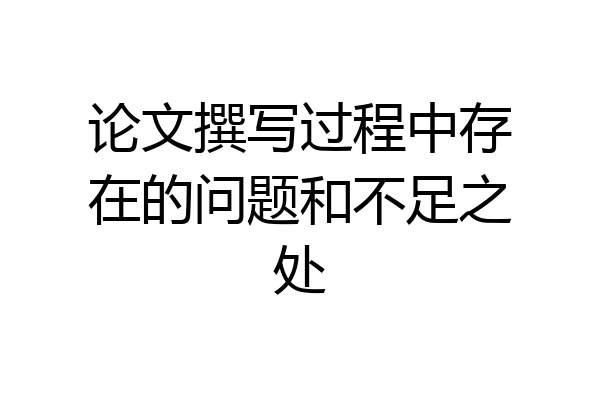 论文撰写过程中存在的问题和不足之处