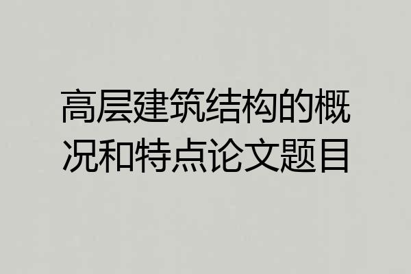 高层建筑结构的概况和特点论文题目