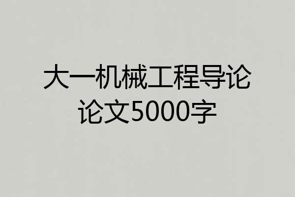 大一机械工程导论论文5000字