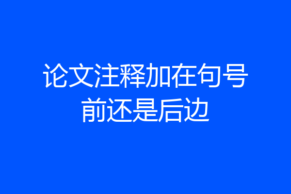 论文注释加在句号前还是后边