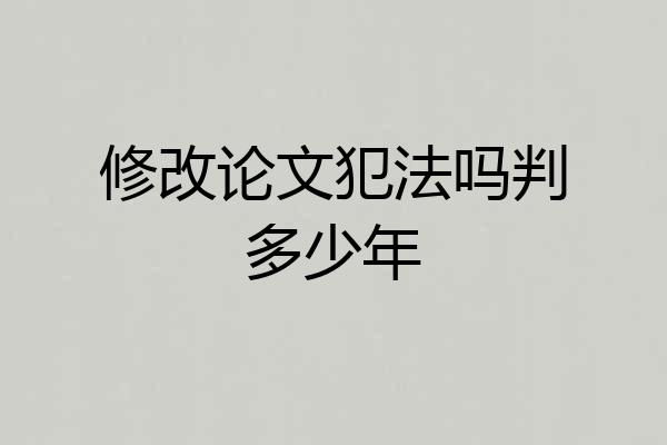 修改论文犯法吗判多少年