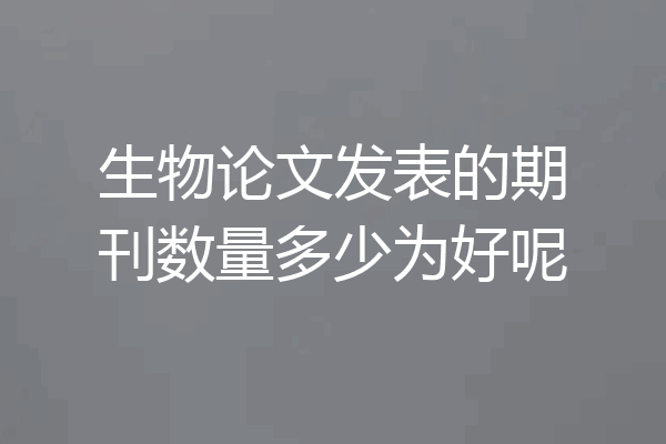 生物论文发表的期刊数量多少为好呢