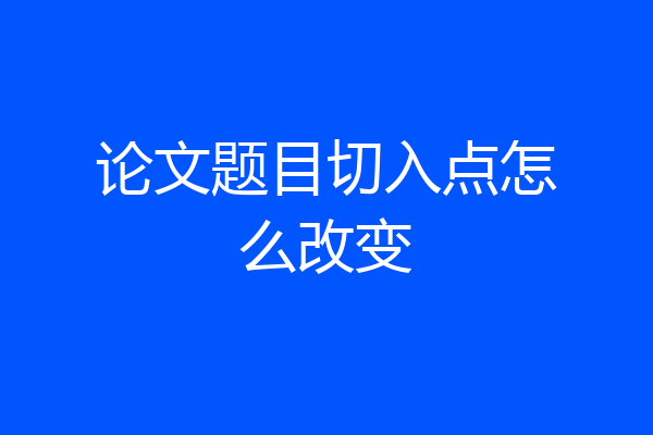 论文题目切入点怎么改变