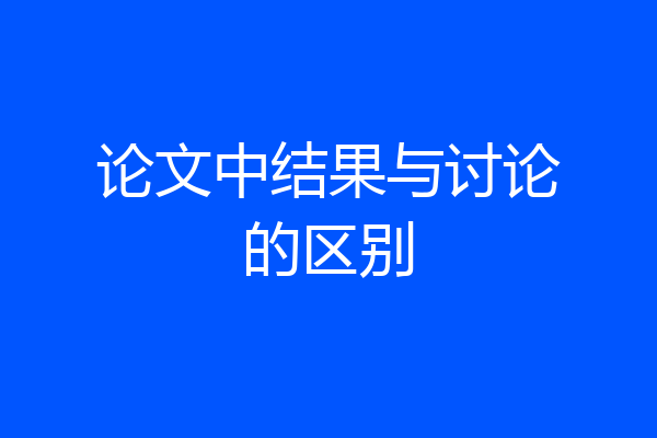 论文中结果与讨论的区别