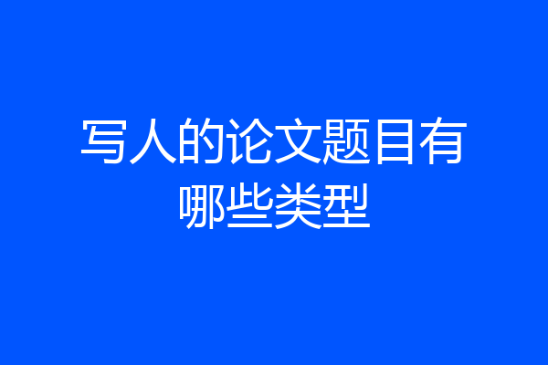 写人的论文题目有哪些类型