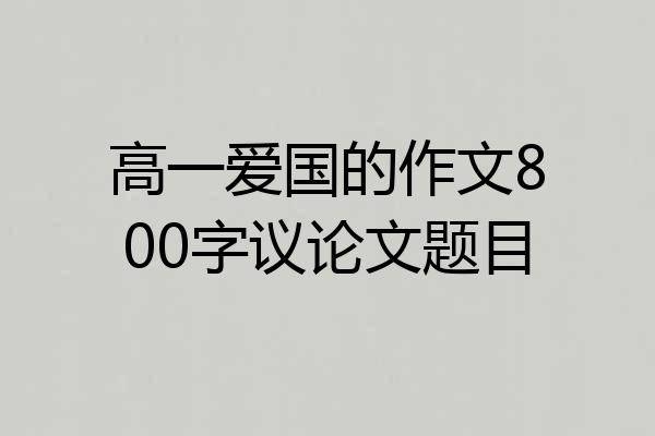 高一爱国的作文800字议论文题目