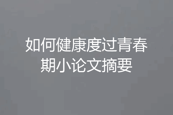如何健康度过青春期小论文摘要