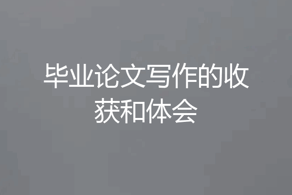 毕业论文写作的收获和体会