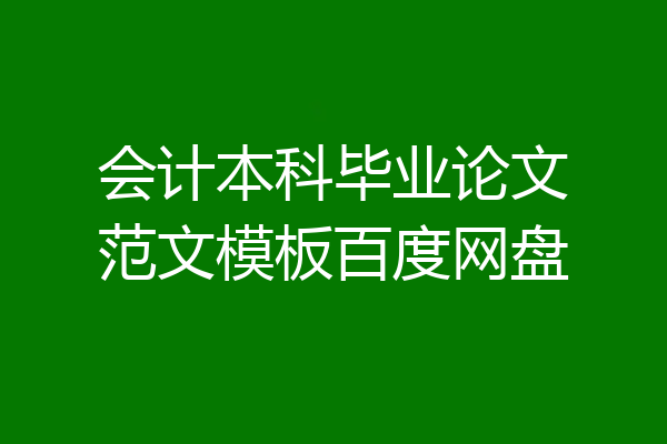 会计本科毕业论文范文模板百度网盘