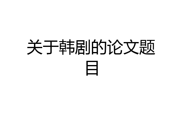 关于韩剧的论文题目