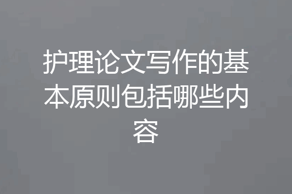 护理论文写作的基本原则包括哪些内容