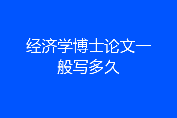 经济学博士论文一般写多久