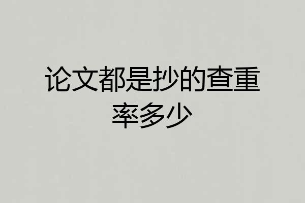 论文都是抄的查重率多少