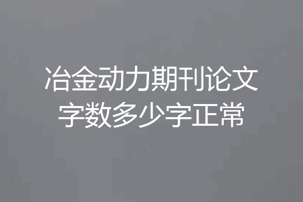 冶金动力期刊论文字数多少字正常