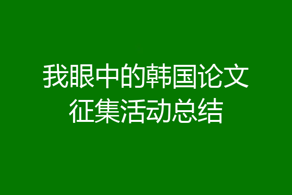 我眼中的韩国论文征集活动总结
