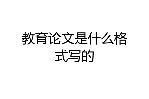 教育论文是什么格式写的
