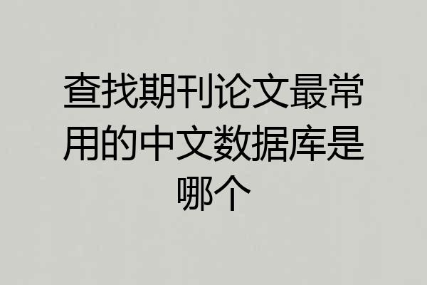 查找期刊论文最常用的中文数据库是哪个