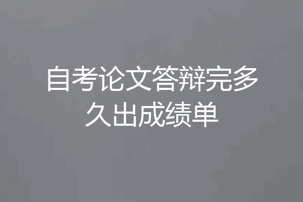 自考论文答辩完多久出成绩单
