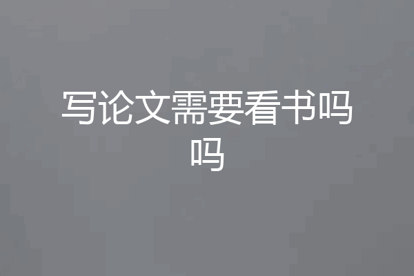 写论文需要看书吗吗